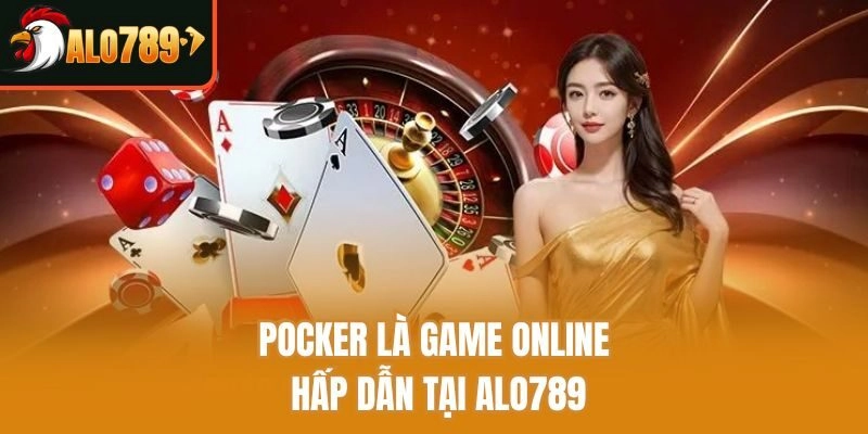 Pocker là game online hấp dẫn tại Alo789