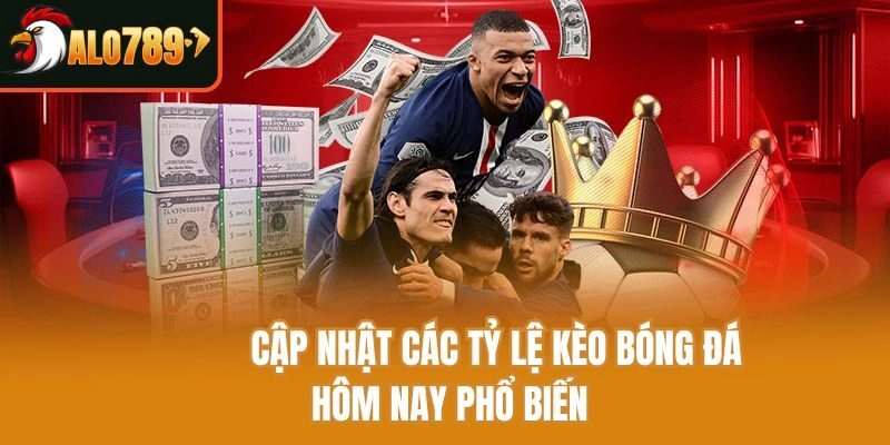 Cập nhật các tỷ lệ kèo bóng đá hôm nay phổ biến