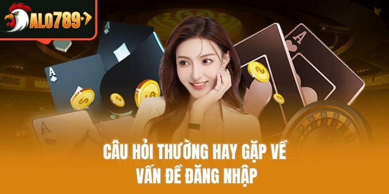 Câu hỏi thường hay gặp về vấn đề đăng nhập