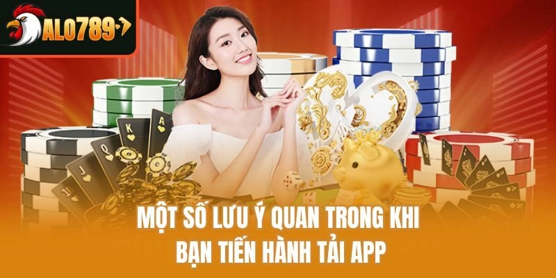 Một số lưu ý quan trong khi bạn tiến hành tải app